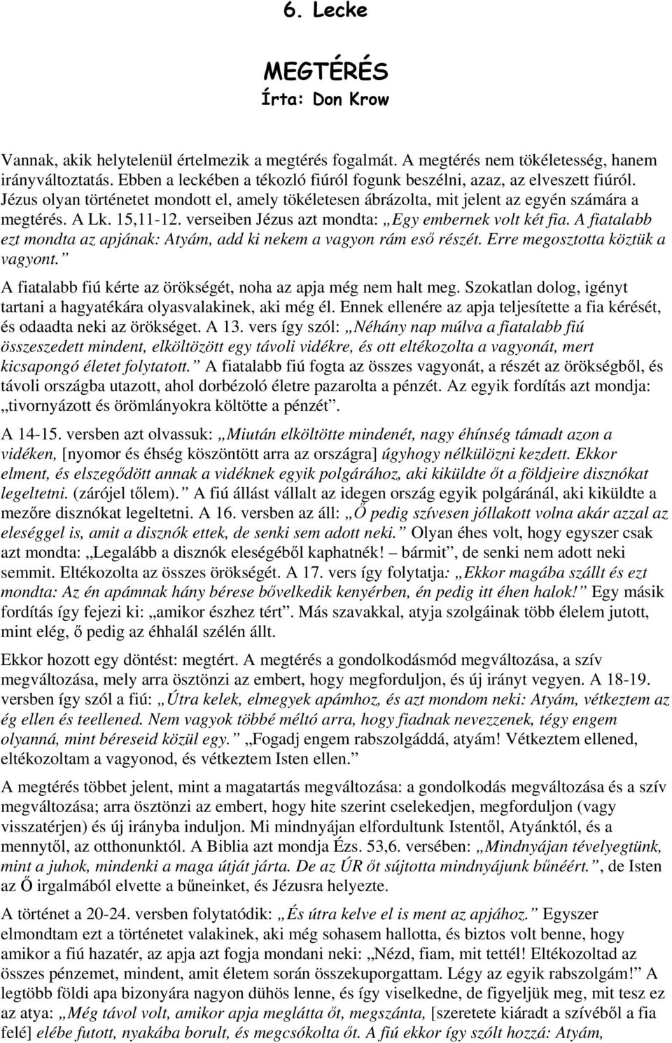 verseiben Jézus azt mondta: Egy embernek volt két fia. A fiatalabb ezt mondta az apjának: Atyám, add ki nekem a vagyon rám eső részét. Erre megosztotta köztük a vagyont.