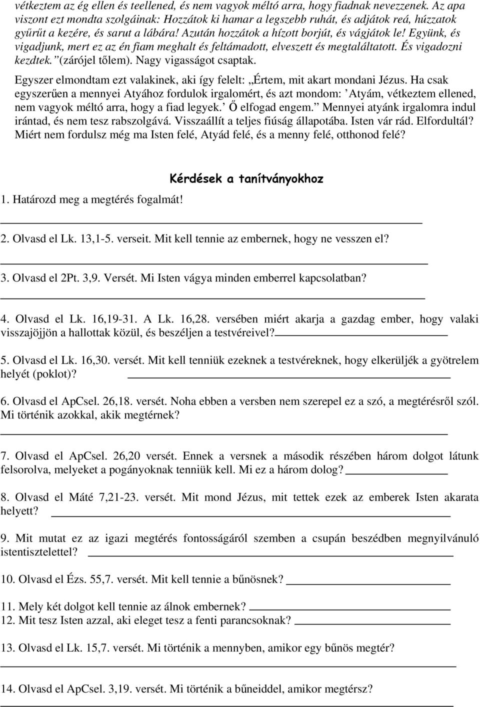 Együnk, és vigadjunk, mert ez az én fiam meghalt és feltámadott, elveszett és megtaláltatott. És vigadozni kezdtek. (zárójel tőlem). Nagy vigasságot csaptak.