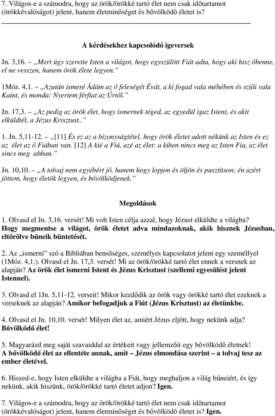 Azután ismeré Ádám az ő feleségét Évát, a ki fogad vala méhében és szűli vala Kaint, és monda: Nyertem férfiat az Úrtól. Jn. 17,3.