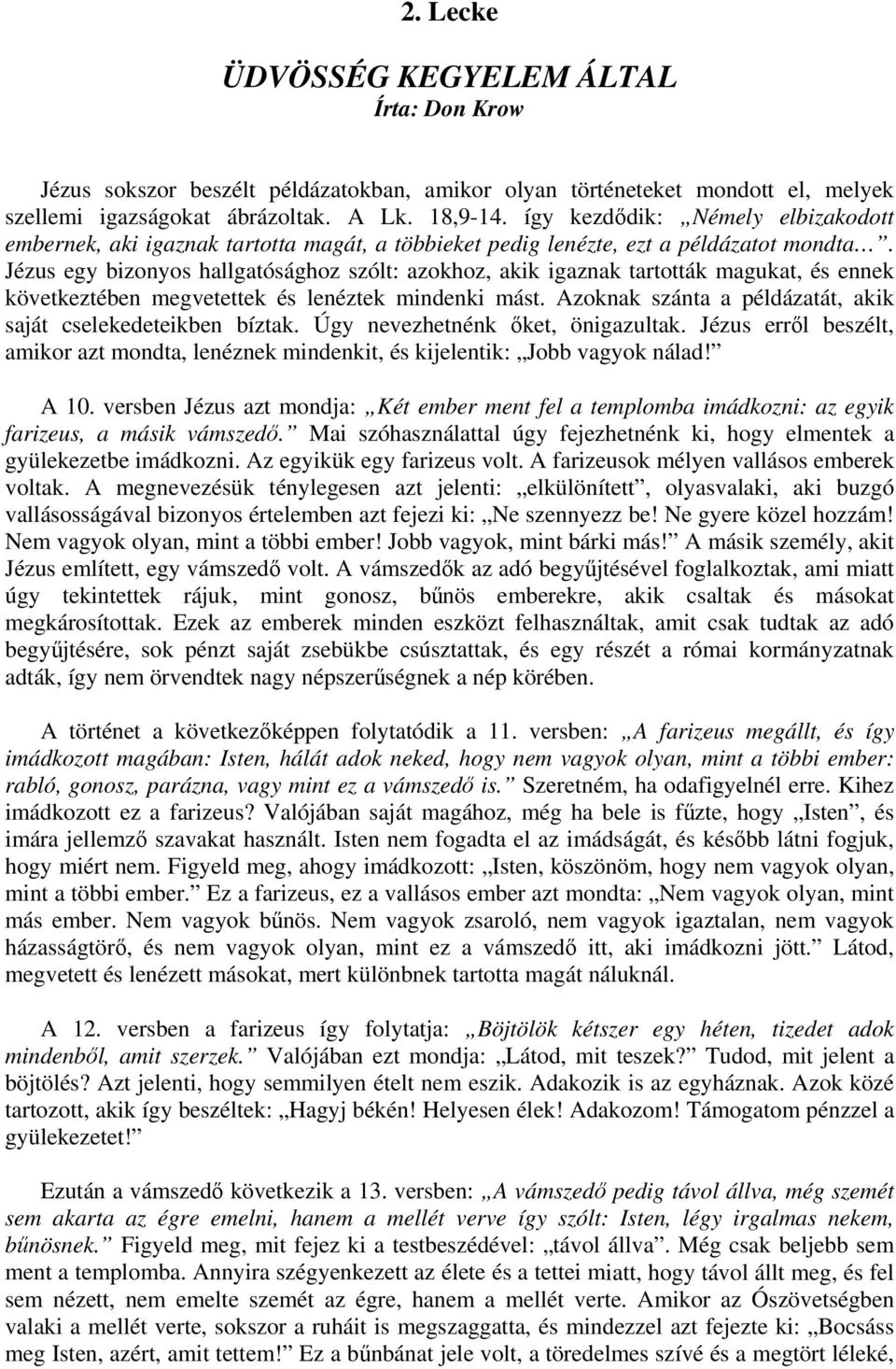 Jézus egy bizonyos hallgatósághoz szólt: azokhoz, akik igaznak tartották magukat, és ennek következtében megvetettek és lenéztek mindenki mást.