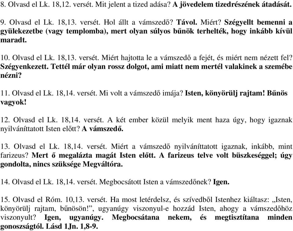 Miért hajtotta le a vámszedő a fejét, és miért nem nézett fel? Szégyenkezett. Tettél már olyan rossz dolgot, ami miatt nem mertél valakinek a szemébe nézni? 11. Olvasd el Lk. 18,14. versét.