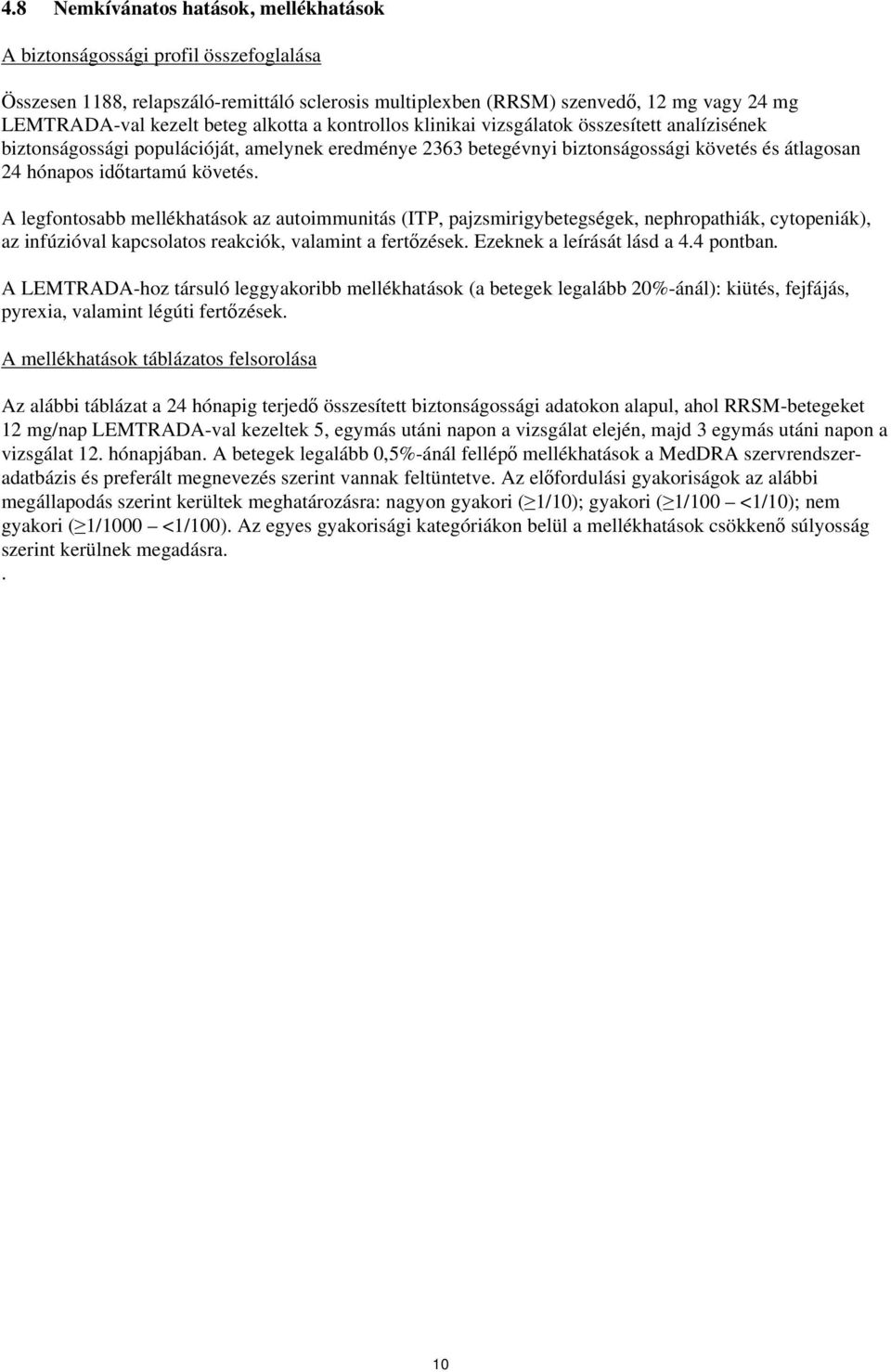 A legfontosabb mellékhatások az autoimmunitás (ITP, pajzsmirigybetegségek, nephropathiák, cytopeniák), az infúzióval kapcsolatos reakciók, valamint a fertőzések. Ezeknek a leírását lásd a 4.4 pontban.