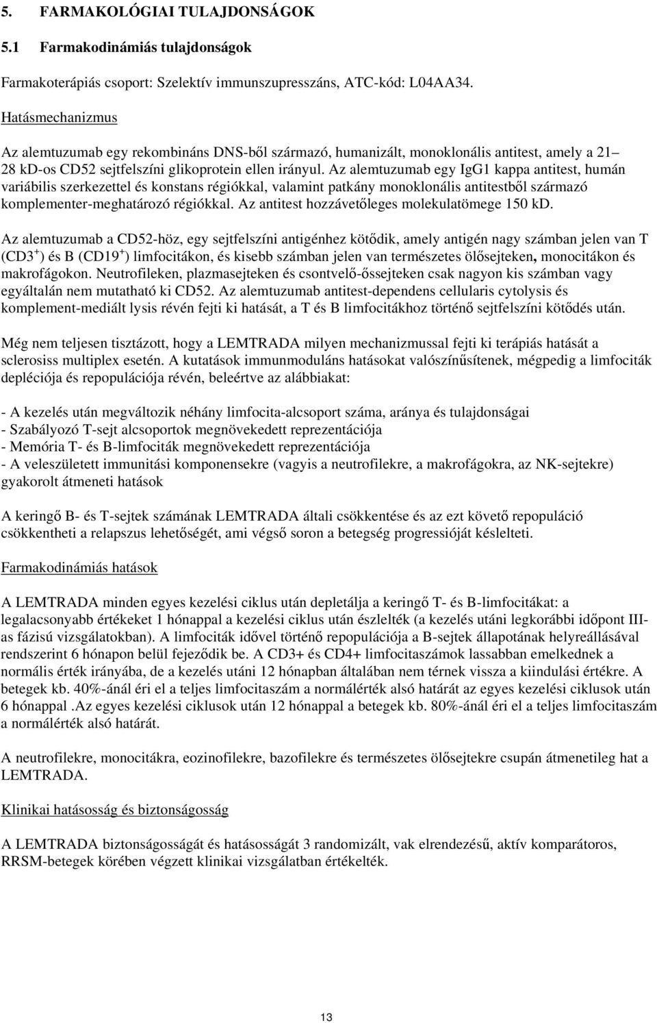 Az alemtuzumab egy IgG1 kappa antitest, humán variábilis szerkezettel és konstans régiókkal, valamint patkány monoklonális antitestből származó komplementer-meghatározó régiókkal.