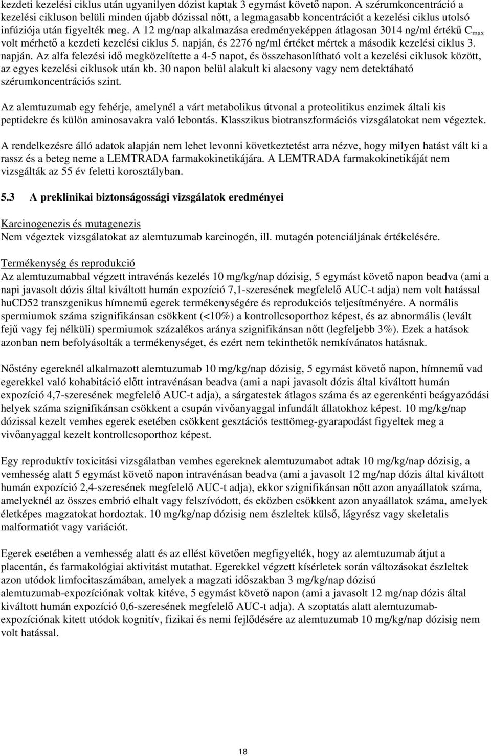 A 12 mg/nap alkalmazása eredményeképpen átlagosan 3014 ng/ml értékű C max volt mérhető a kezdeti kezelési ciklus 5. napján,