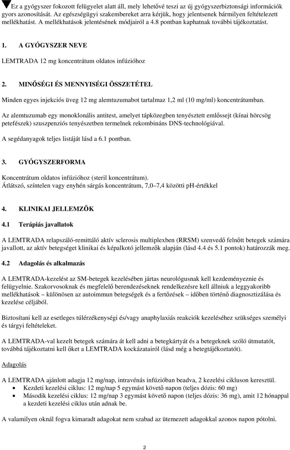 A GYÓGYSZER NEVE LEMTRADA 12 mg koncentrátum oldatos infúzióhoz 2. MINŐSÉGI ÉS MENNYISÉGI ÖSSZETÉTEL Minden egyes injekciós üveg 12 mg alemtuzumabot tartalmaz 1,2 ml (10 mg/ml) koncentrátumban.