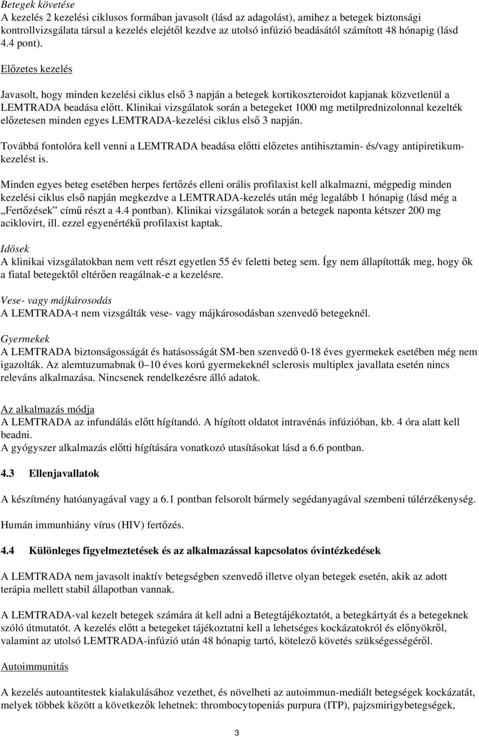 Klinikai vizsgálatok során a betegeket 1000 mg metilprednizolonnal kezelték előzetesen minden egyes LEMTRADA-kezelési ciklus első 3 napján.