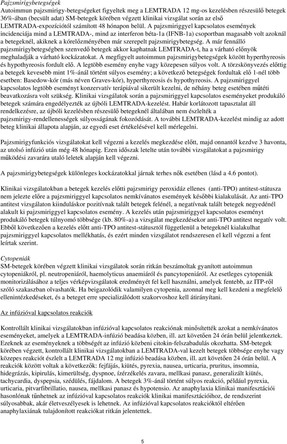 A pajzsmiriggyel kapcsolatos események incidenciája mind a LEMTRADA-, mind az interferon béta-1a (IFNB-1a) csoportban magasabb volt azoknál a betegeknél, akiknek a kórelőzményében már szerepelt