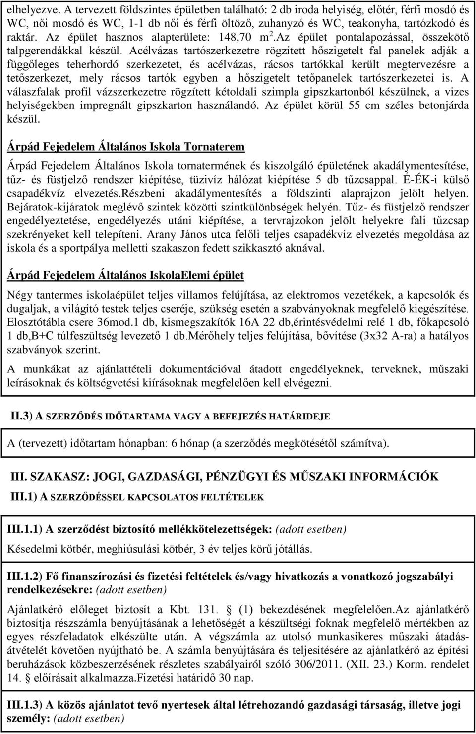 Acélvázas tartószerkezetre rögzített hőszigetelt fal panelek adják a függőleges teherhordó szerkezetet, és acélvázas, rácsos tartókkal került megtervezésre a tetőszerkezet, mely rácsos tartók egyben