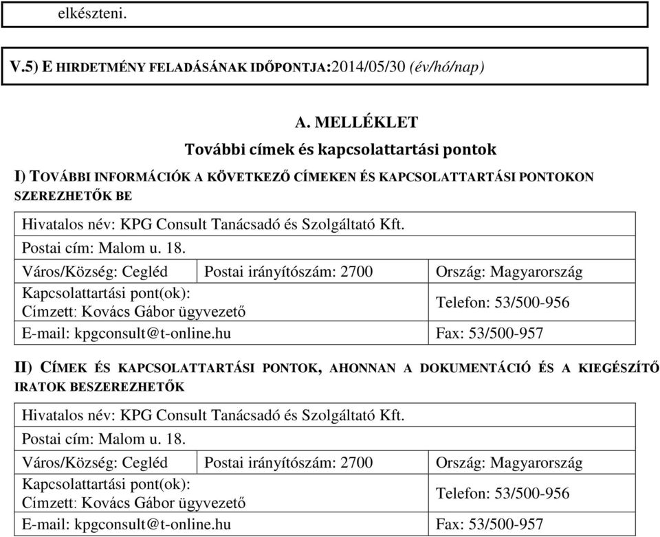 Postai cím: Malom u. 18. Város/Község: Cegléd Postai irányítószám: 2700 Ország: Magyarország Kapcsolattartási pont(ok): Címzett: Kovács Gábor ügyvezető Telefon: 53/500-956 E-mail: kpgconsult@t-online.