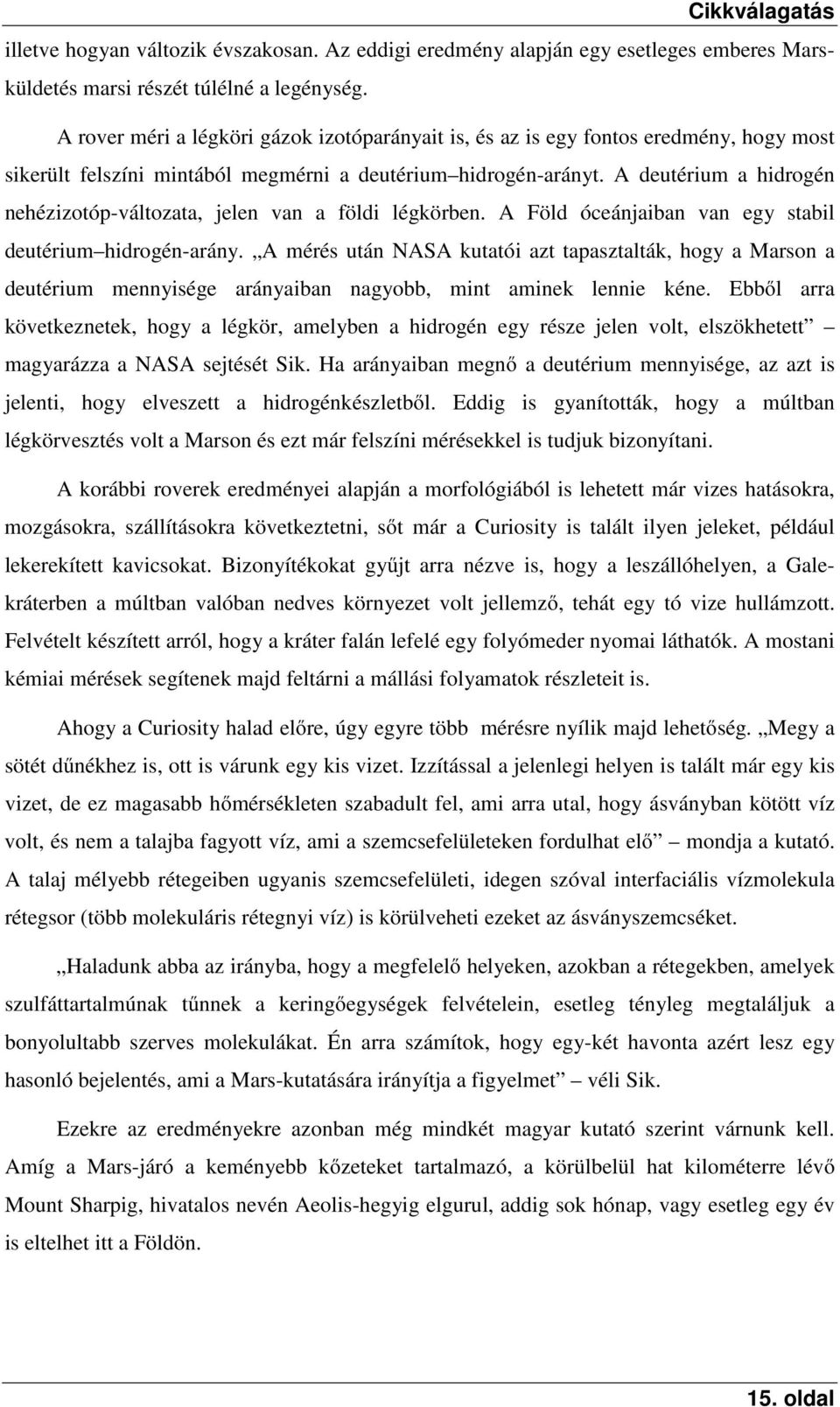 A deutérium a hidrogén nehézizotóp-változata, jelen van a földi légkörben. A Föld óceánjaiban van egy stabil deutérium hidrogén-arány.