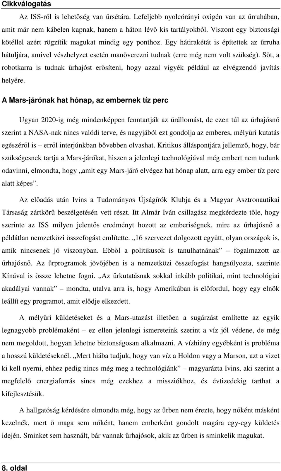 Sőt, a robotkarra is tudnak űrhajóst erősíteni, hogy azzal vigyék például az elvégzendő javítás helyére.