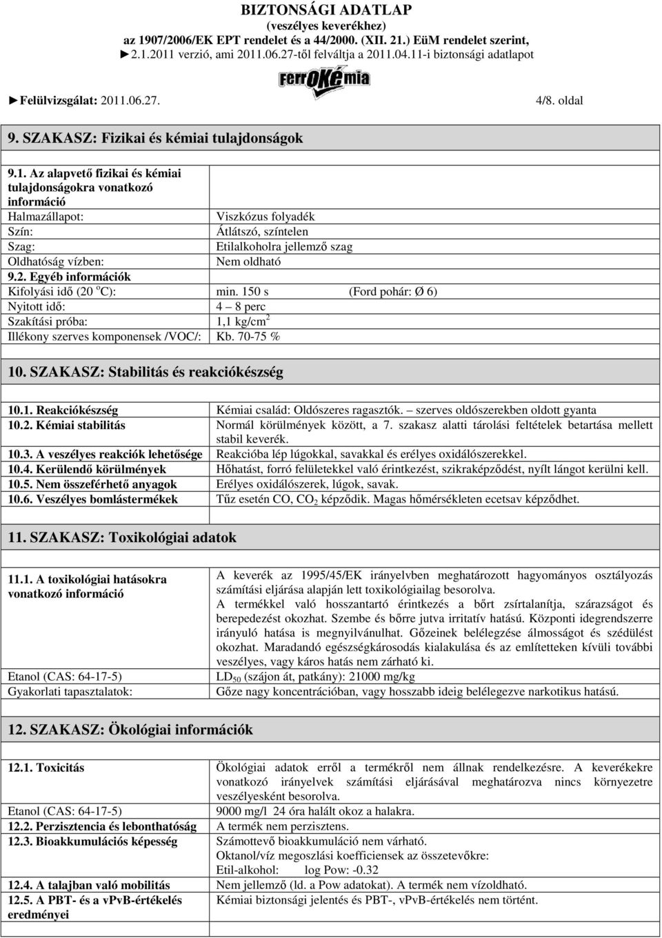 Egyéb információk Kifolyási idı (20 o C): min. 150 s (Ford pohár: Ø 6) Nyitott idı: 4 8 perc Szakítási próba: 1,1 kg/cm 2 Illékony szerves komponensek /VOC/: Kb. 70-75 % 10.