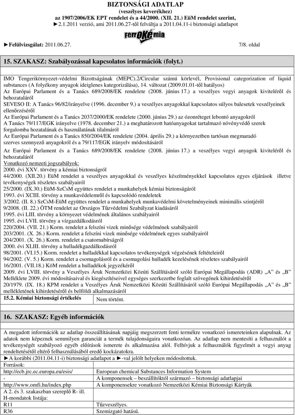 01-tıl hatályos) Az Európai Parlament és a Tanács 689/2008/EK rendelete (2008. június 17.) a veszélyes vegyi anyagok kivitelérıl és behozataláról SEVESO II: A Tanács 96/82/irányelve (1996. december 9.