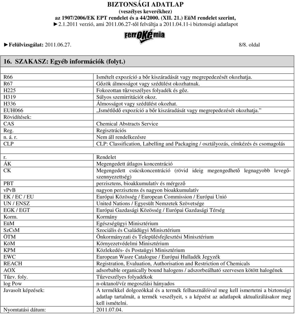 Rövidítések: CAS Chemical Abstracts Service Reg. Regisztrációs n. á. r. Nem áll rendelkezésre CLP CLP: Classification, Labelling and Packaging / osztályozás, címkézés és csomagolás r.