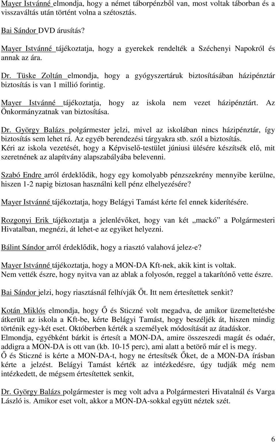 Tüske Zoltán elmondja, hogy a gyógyszertáruk biztosításában házipénztár biztosítás is van 1 millió forintig. Mayer Istvánné tájékoztatja, hogy az iskola nem vezet házipénztárt.