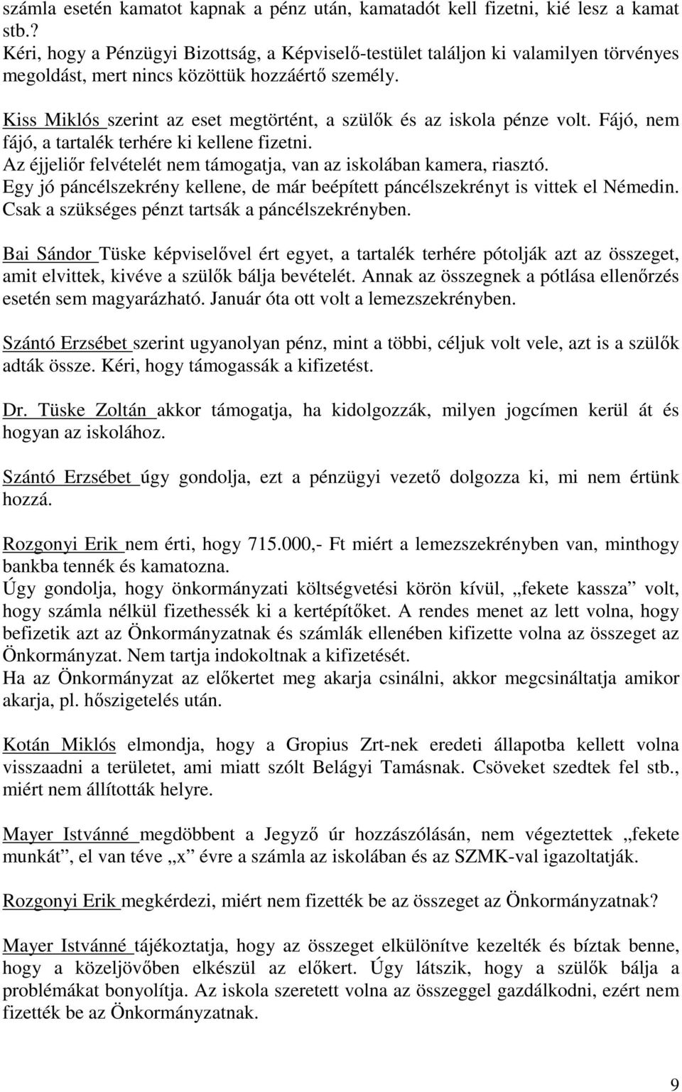 Kiss Miklós szerint az eset megtörtént, a szülık és az iskola pénze volt. Fájó, nem fájó, a tartalék terhére ki kellene fizetni. Az éjjeliır felvételét nem támogatja, van az iskolában kamera, riasztó.