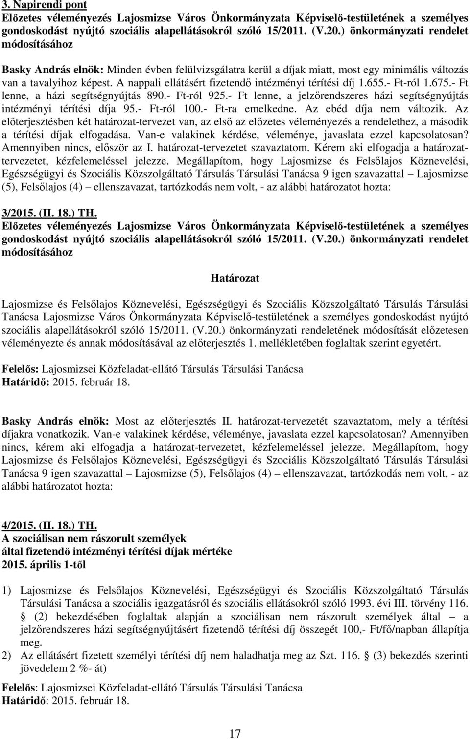 A nappali ellátásért fizetendı intézményi térítési díj 1.655.- Ft-ról 1.675.- Ft lenne, a házi segítségnyújtás 890.- Ft-ról 925.