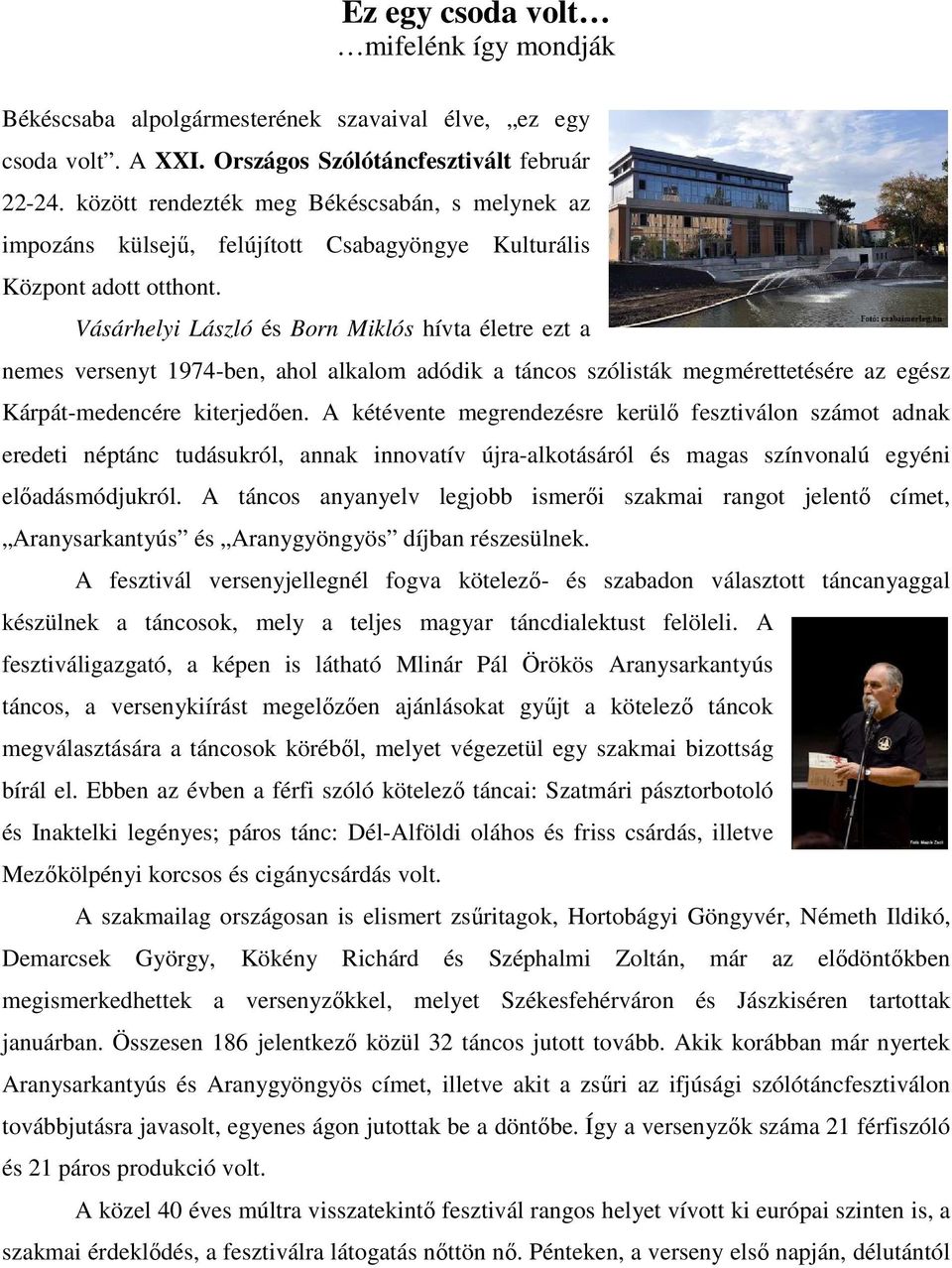 Vásárhelyi László és Born Miklós hívta életre ezt a nemes versenyt 1974-ben, ahol alkalom adódik a táncos szólisták megmérettetésére az egész Kárpát-medencére kiterjedően.