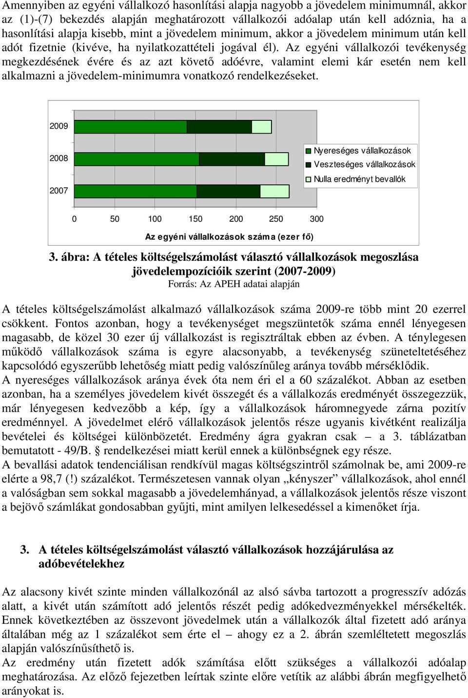 Az egyéni vállalkozói tevékenység megkezdésének évére és az azt követő adóévre, valamint elemi kár esetén nem kell alkalmazni a jövedelem-minimumra vonatkozó rendelkezéseket.