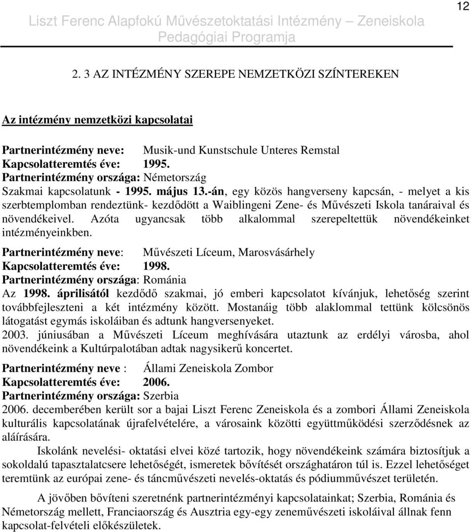 -án, egy közös hangverseny kapcsán, - melyet a kis szerbtemplomban rendeztünk- kezdıdött a Waiblingeni Zene- és Mővészeti Iskola tanáraival és növendékeivel.