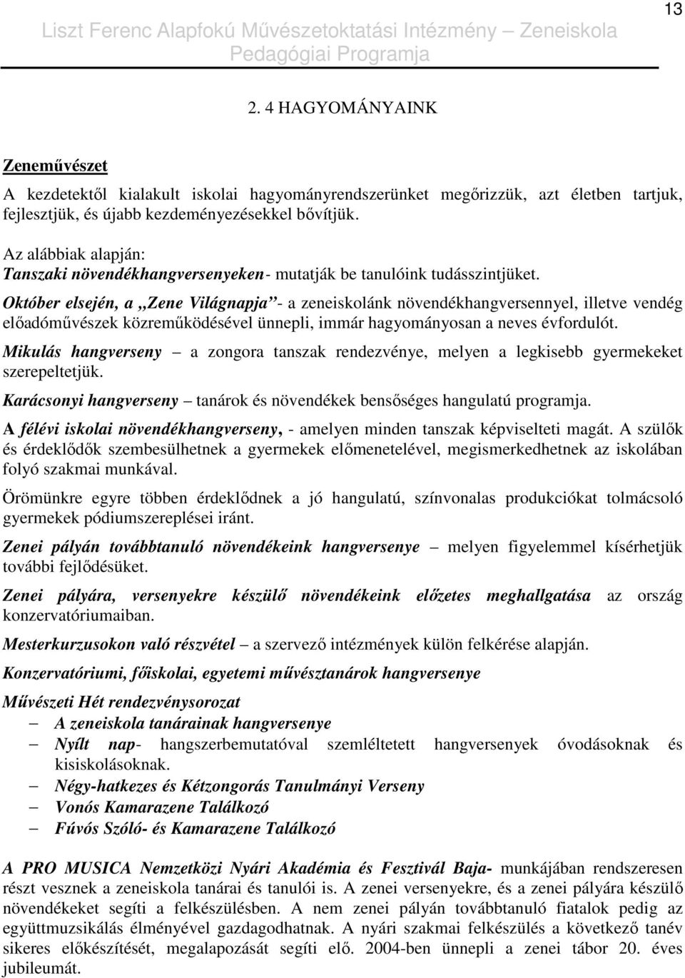 Október elsején, a Zene Világnapja - a zeneiskolánk növendékhangversennyel, illetve vendég elıadómővészek közremőködésével ünnepli, immár hagyományosan a neves évfordulót.