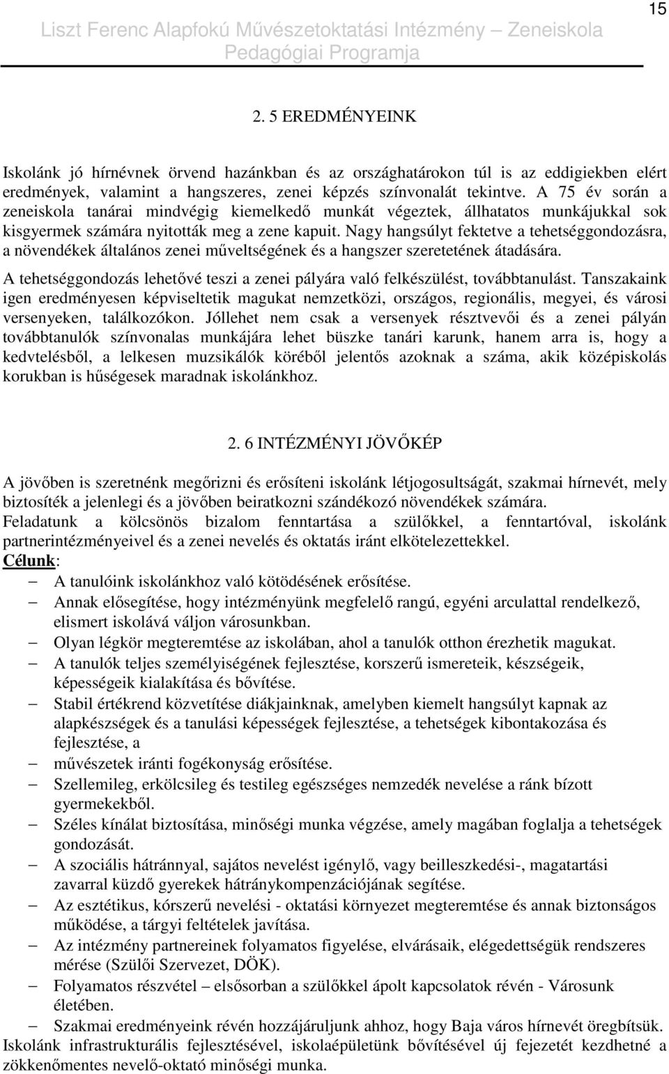 Nagy hangsúlyt fektetve a tehetséggondozásra, a növendékek általános zenei mőveltségének és a hangszer szeretetének átadására.