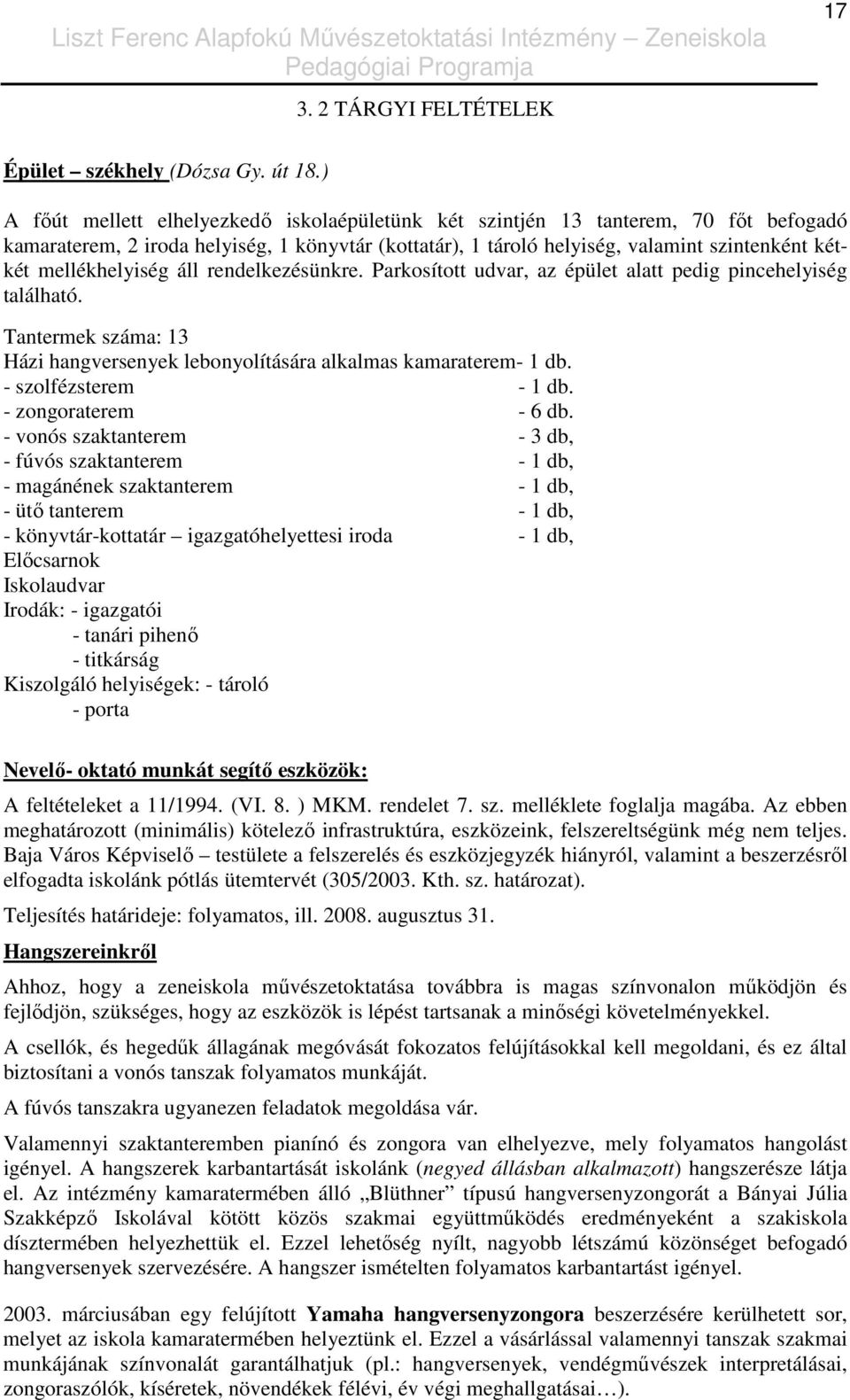 mellékhelyiség áll rendelkezésünkre. Parkosított udvar, az épület alatt pedig pincehelyiség található. Tantermek száma: 13 Házi hangversenyek lebonyolítására alkalmas kamaraterem- 1 db.