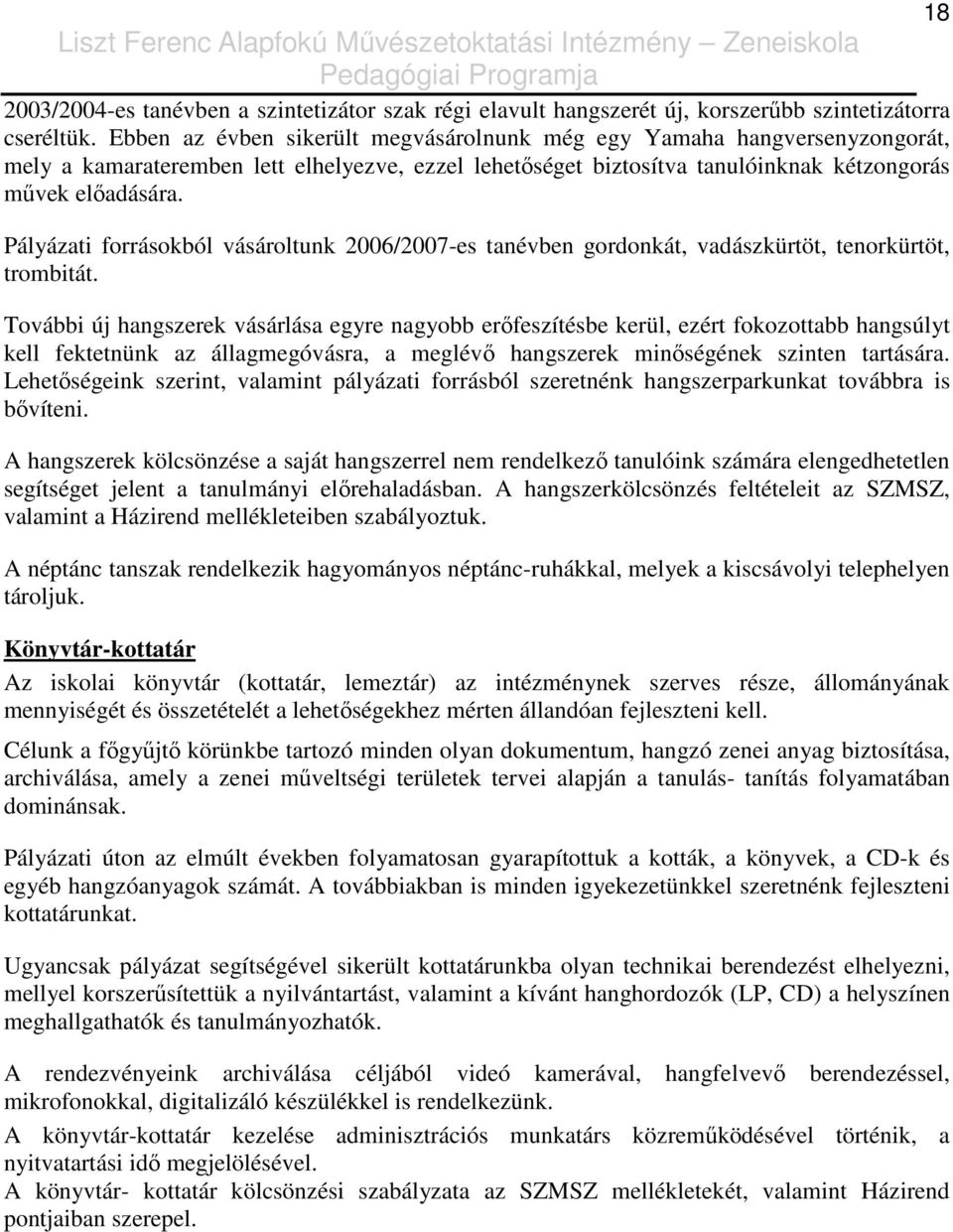 Pályázati forrásokból vásároltunk 2006/2007-es tanévben gordonkát, vadászkürtöt, tenorkürtöt, trombitát.