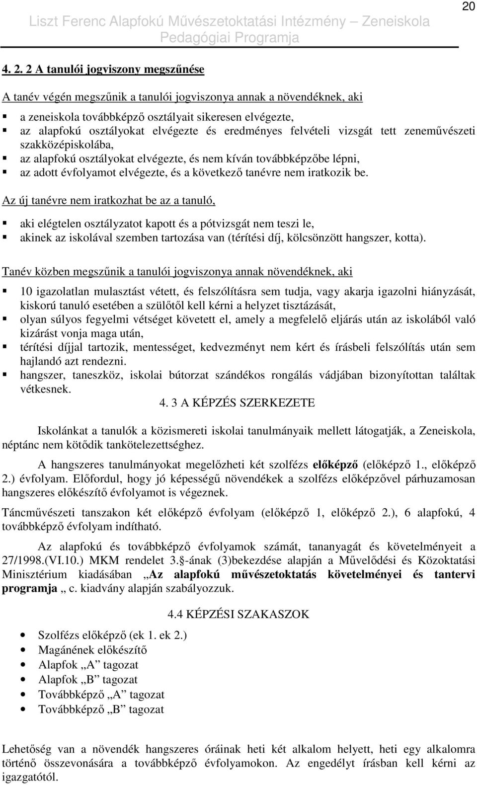 eredményes felvételi vizsgát tett zenemővészeti szakközépiskolába, az alapfokú osztályokat elvégezte, és nem kíván továbbképzıbe lépni, az adott évfolyamot elvégezte, és a következı tanévre nem