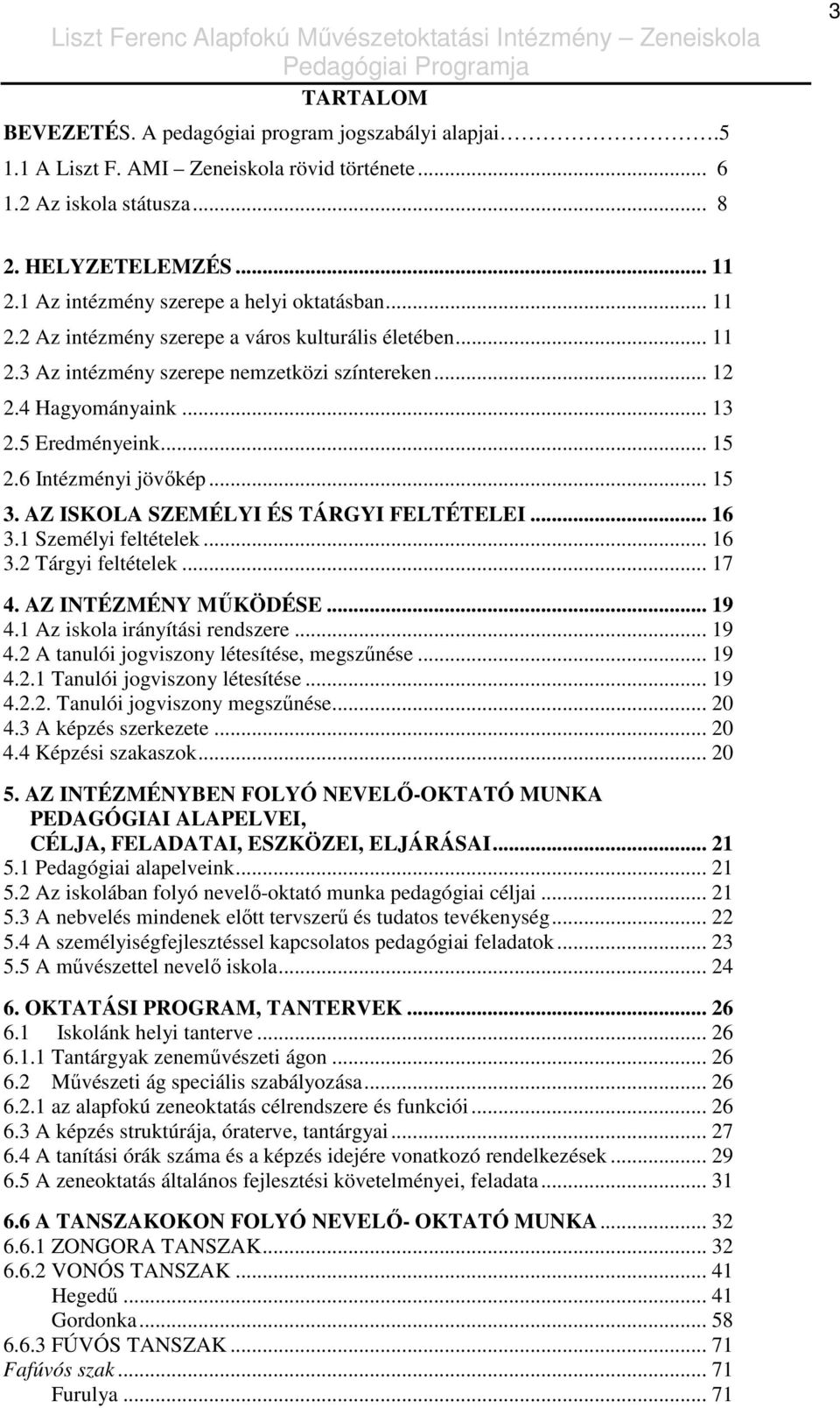 5 Eredményeink... 15 2.6 Intézményi jövıkép... 15 3. AZ ISKOLA SZEMÉLYI ÉS TÁRGYI FELTÉTELEI... 16 3.1 Személyi feltételek... 16 3.2 Tárgyi feltételek... 17 4. AZ INTÉZMÉNY MŐKÖDÉSE... 19 4.