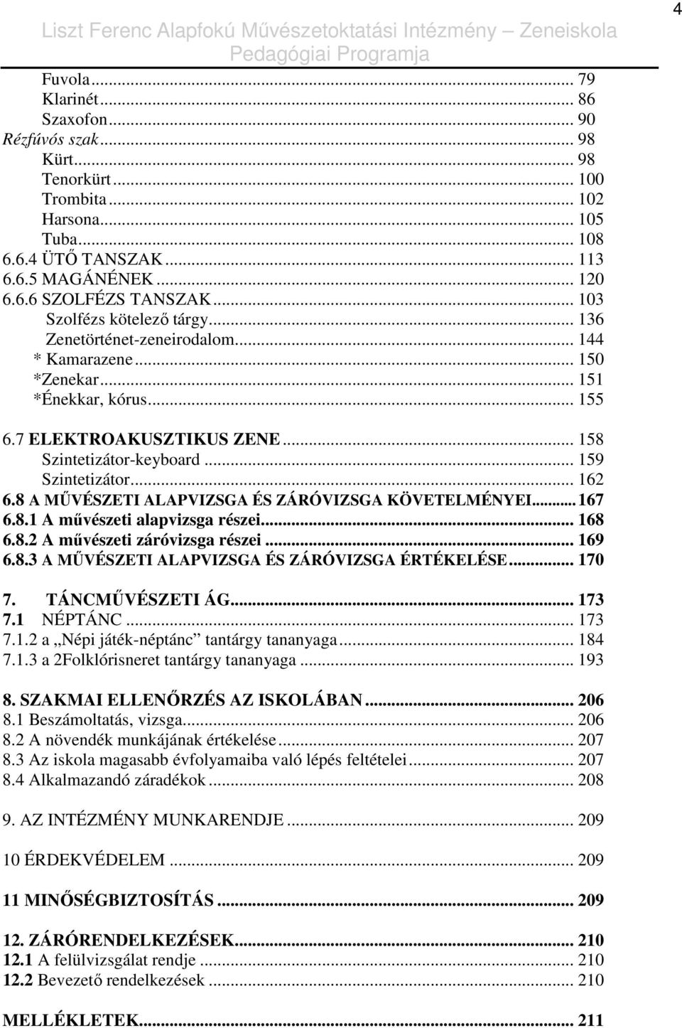 .. 159 Szintetizátor... 162 6.8 A MŐVÉSZETI ALAPVIZSGA ÉS ZÁRÓVIZSGA KÖVETELMÉNYEI...167 6.8.1 A mővészeti alapvizsga részei... 168 6.8.2 A mővészeti záróvizsga részei... 169 6.8.3 A MŐVÉSZETI ALAPVIZSGA ÉS ZÁRÓVIZSGA ÉRTÉKELÉSE.