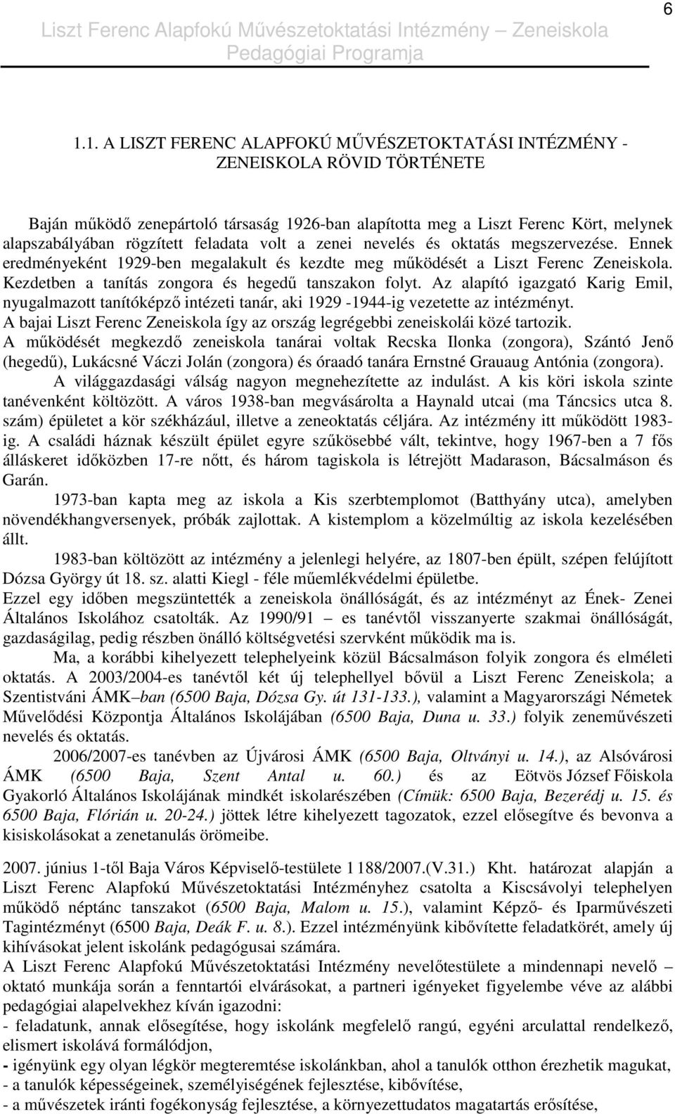 Kezdetben a tanítás zongora és hegedő tanszakon folyt. Az alapító igazgató Karig Emil, nyugalmazott tanítóképzı intézeti tanár, aki 1929-1944-ig vezetette az intézményt.