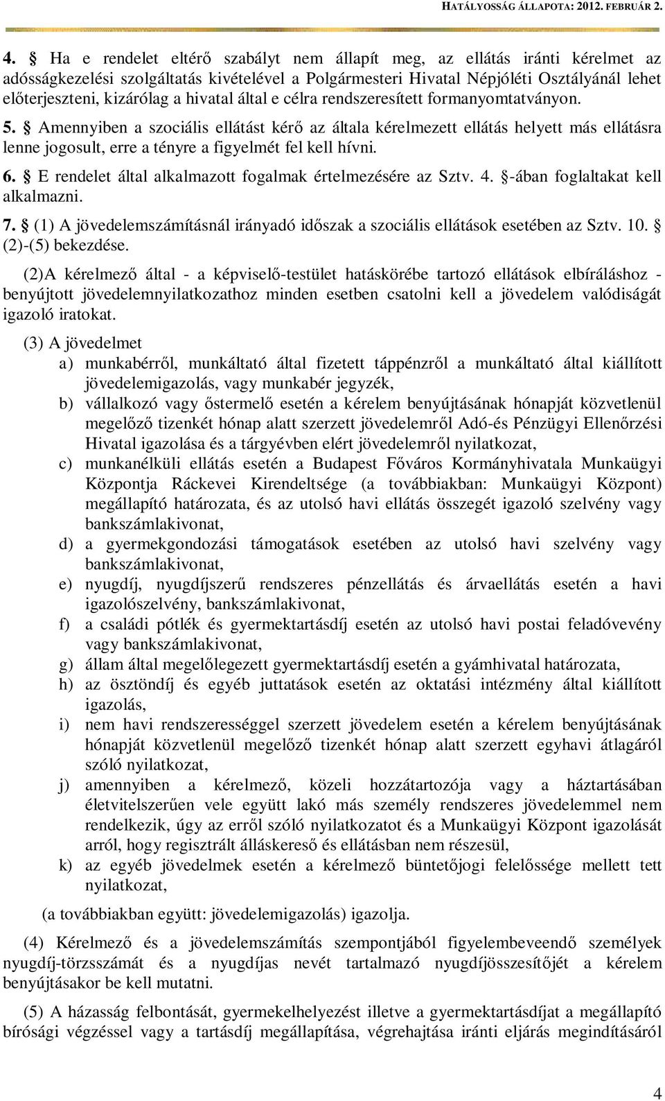 Amennyiben a szociális ellátást kér az általa kérelmezett ellátás helyett más ellátásra lenne jogosult, erre a tényre a figyelmét fel kell hívni. 6.