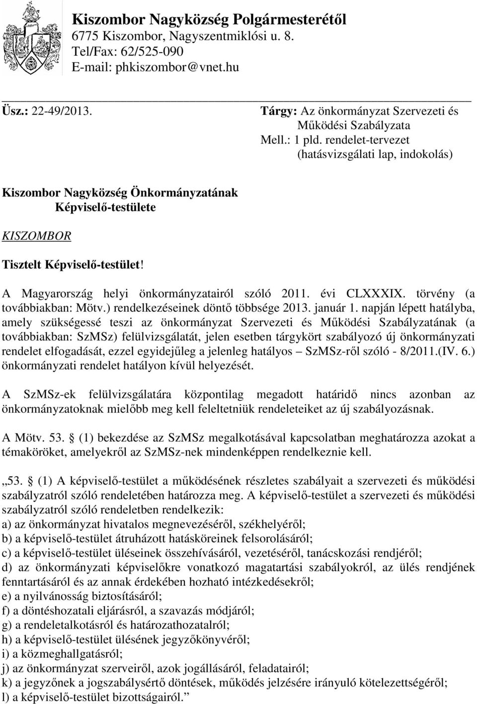 rendelet-tervezet (hatásvizsgálati lap, indokolás) Kiszombor Nagyközség Önkormányzatának Képviselő-testülete KISZOMBOR Tisztelt Képviselő-testület! A Magyarország helyi önkormányzatairól szóló 2011.