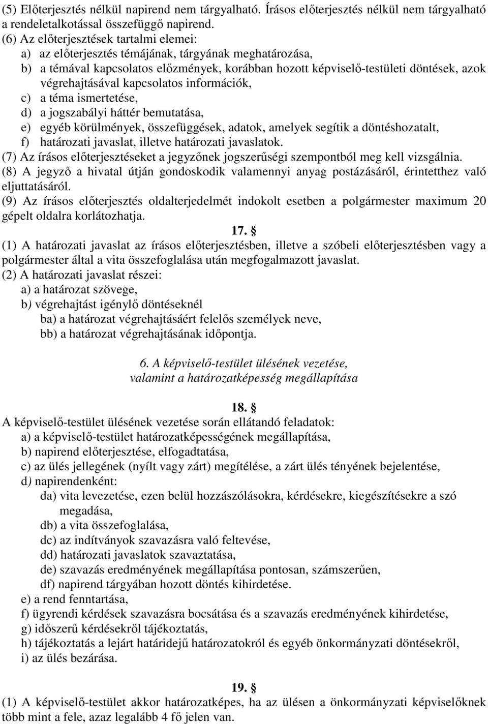 kapcsolatos információk, c) a téma ismertetése, d) a jogszabályi háttér bemutatása, e) egyéb körülmények, összefüggések, adatok, amelyek segítik a döntéshozatalt, f) határozati javaslat, illetve