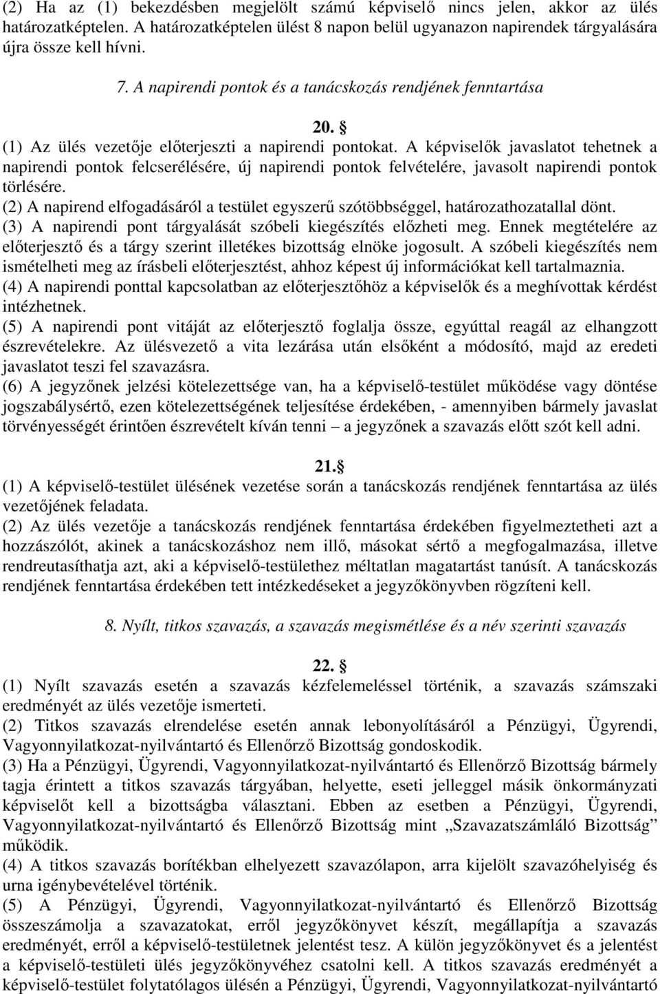 A képviselők javaslatot tehetnek a napirendi pontok felcserélésére, új napirendi pontok felvételére, javasolt napirendi pontok törlésére.