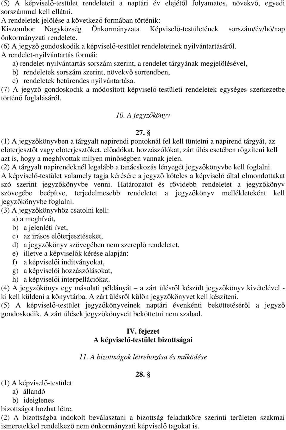 (6) A jegyző gondoskodik a képviselő-testület rendeleteinek nyilvántartásáról.