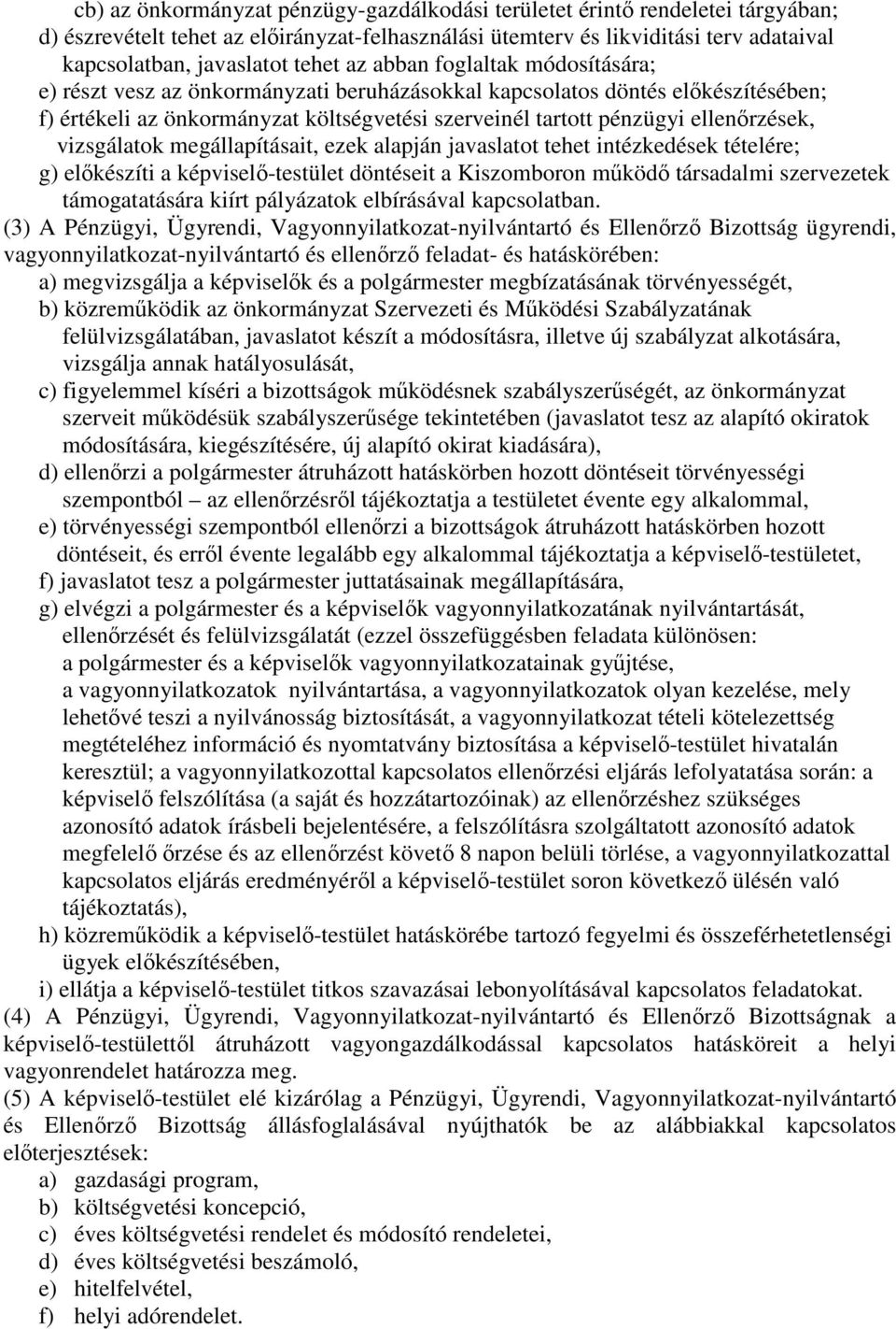 vizsgálatok megállapításait, ezek alapján javaslatot tehet intézkedések tételére; g) előkészíti a képviselő-testület döntéseit a Kiszomboron működő társadalmi szervezetek támogatatására kiírt