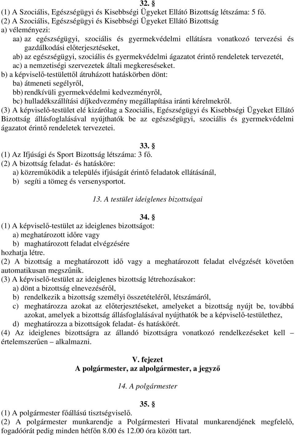 ab) az egészségügyi, szociális és gyermekvédelmi ágazatot érintő rendeletek tervezetét, ac) a nemzetiségi szervezetek általi megkereséseket.