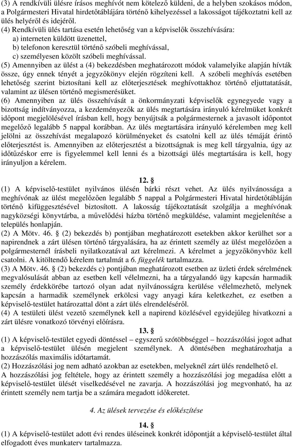 (4) Rendkívüli ülés tartása esetén lehetőség van a képviselők összehívására: a) interneten küldött üzenettel, b) telefonon keresztül történő szóbeli meghívással, c) személyesen közölt szóbeli