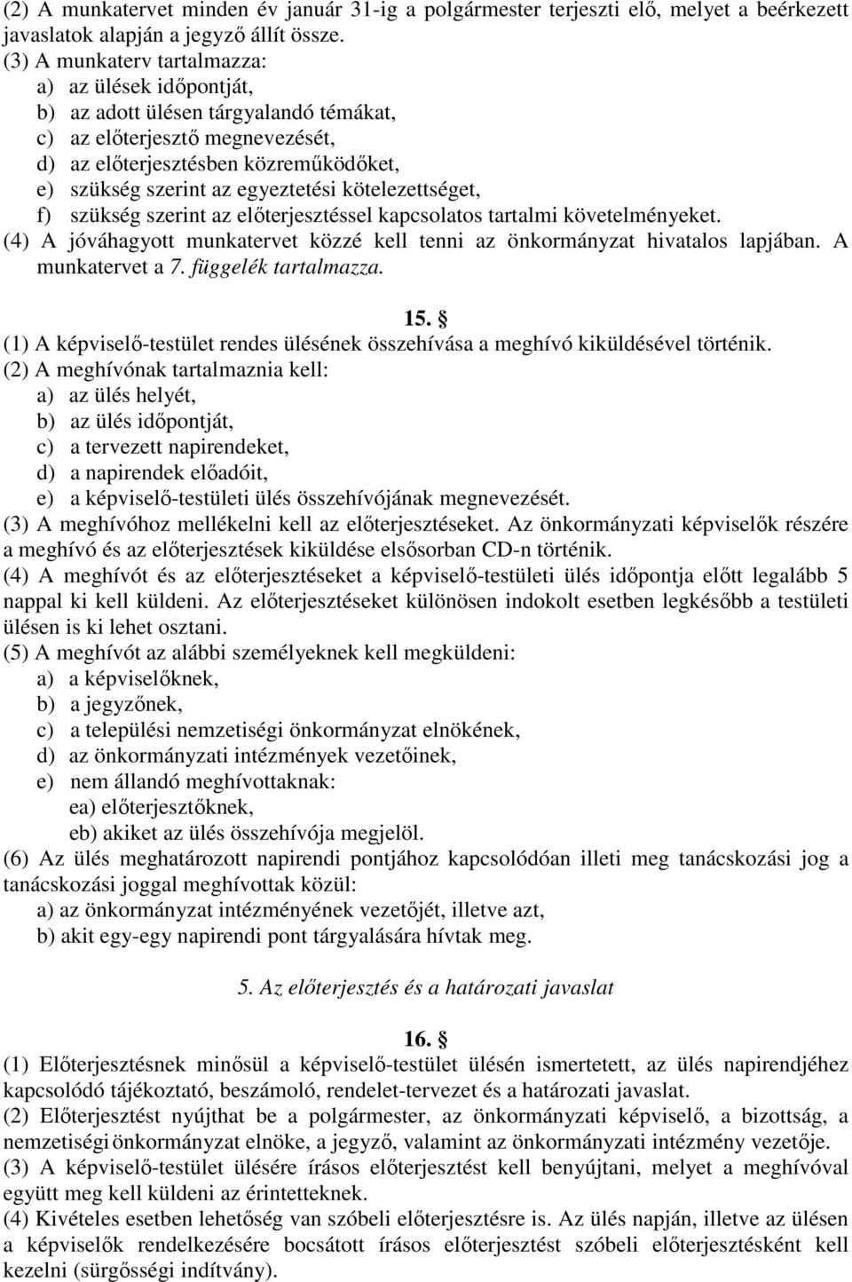 kötelezettséget, f) szükség szerint az előterjesztéssel kapcsolatos tartalmi követelményeket. (4) A jóváhagyott munkatervet közzé kell tenni az önkormányzat hivatalos lapjában. A munkatervet a 7.