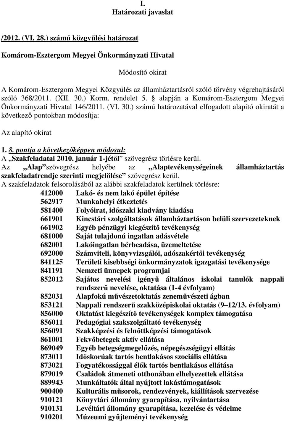 (XII. 30.) Korm. rendelet 5. alapján a Komárom-Esztergom Megyei Önkormányzati Hivatal 146/2011. (VI. 30.) számú határozatával elfogadott alapító okiratát a következő pontokban módosítja: Az alapító okirat 1.