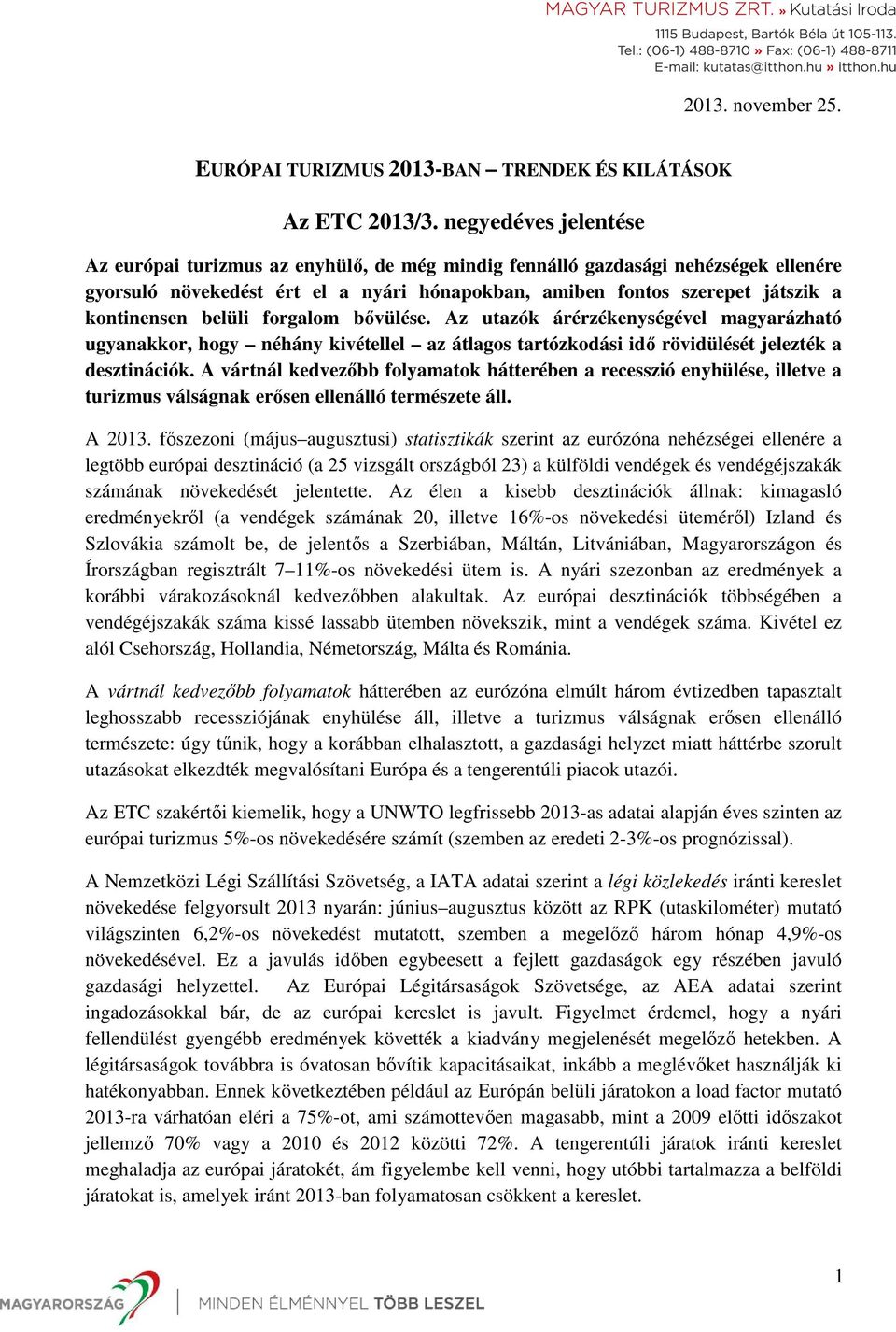 belüli forgalom bıvülése. Az utazók árérzékenységével magyarázható ugyanakkor, hogy néhány kivétellel az átlagos tartózkodási idı rövidülését jelezték a desztinációk.