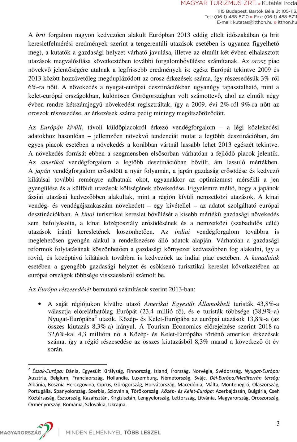 Az orosz piac növekvı jelentıségére utalnak a legfrissebb eredmények is: egész Európát tekintve 2009 és 2013 között hozzávetıleg megduplázódott az orosz érkezések száma, így részesedésük 3%-ról 6%-ra