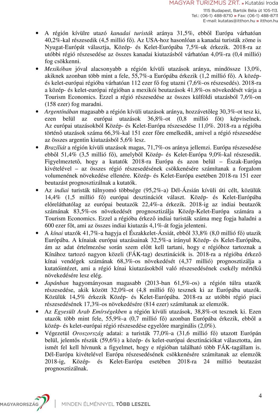 2018-ra az utóbbi régió részesedése az összes kanadai kiutazásból várhatóan 4,0%-ra (0,4 millió) fog csökkenni.