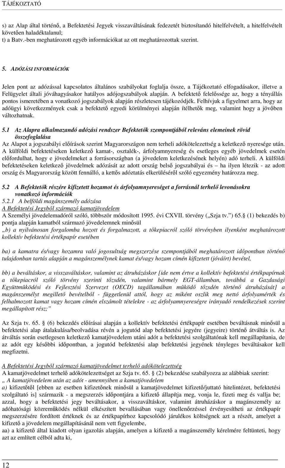 ADÓZÁSI INFORMÁCIÓK Jelen pont az adózással kapcsolatos általános szabályokat foglalja össze, a Tájékoztató elfogadásakor, illetve a Felügyelet általi jóváhagyásakor hatályos adójogszabályok alapján.