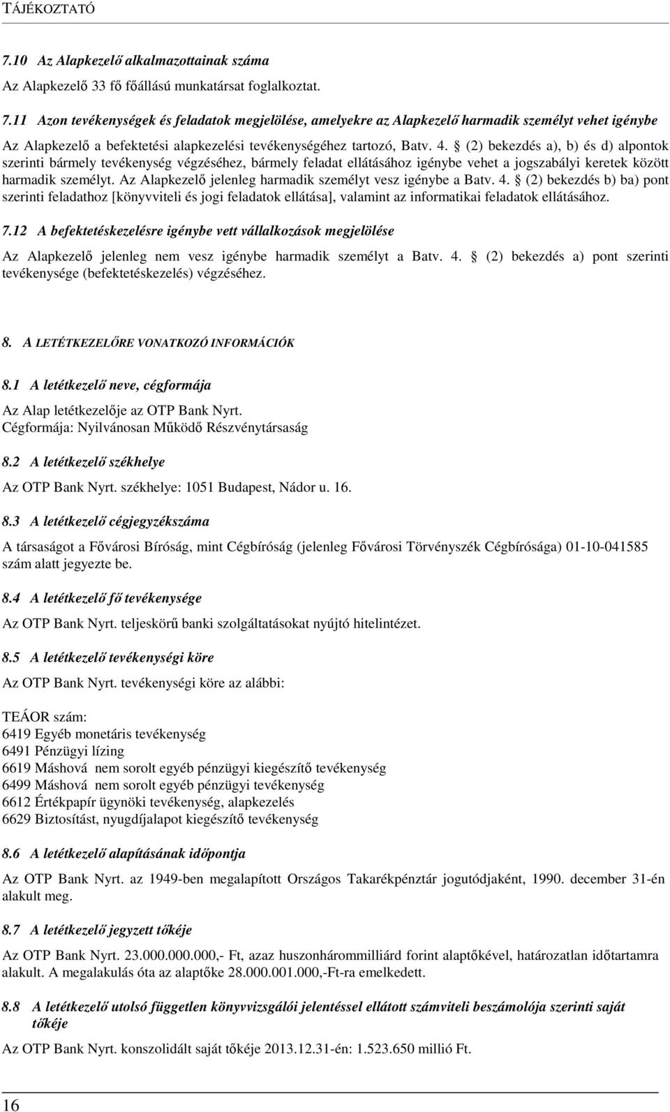 Az Alapkezelő jelenleg harmadik személyt vesz igénybe a Batv. 4. (2) bekezdés b) ba) pont szerinti feladathoz [könyvviteli és jogi feladatok ellátása], valamint az informatikai feladatok ellátásához.