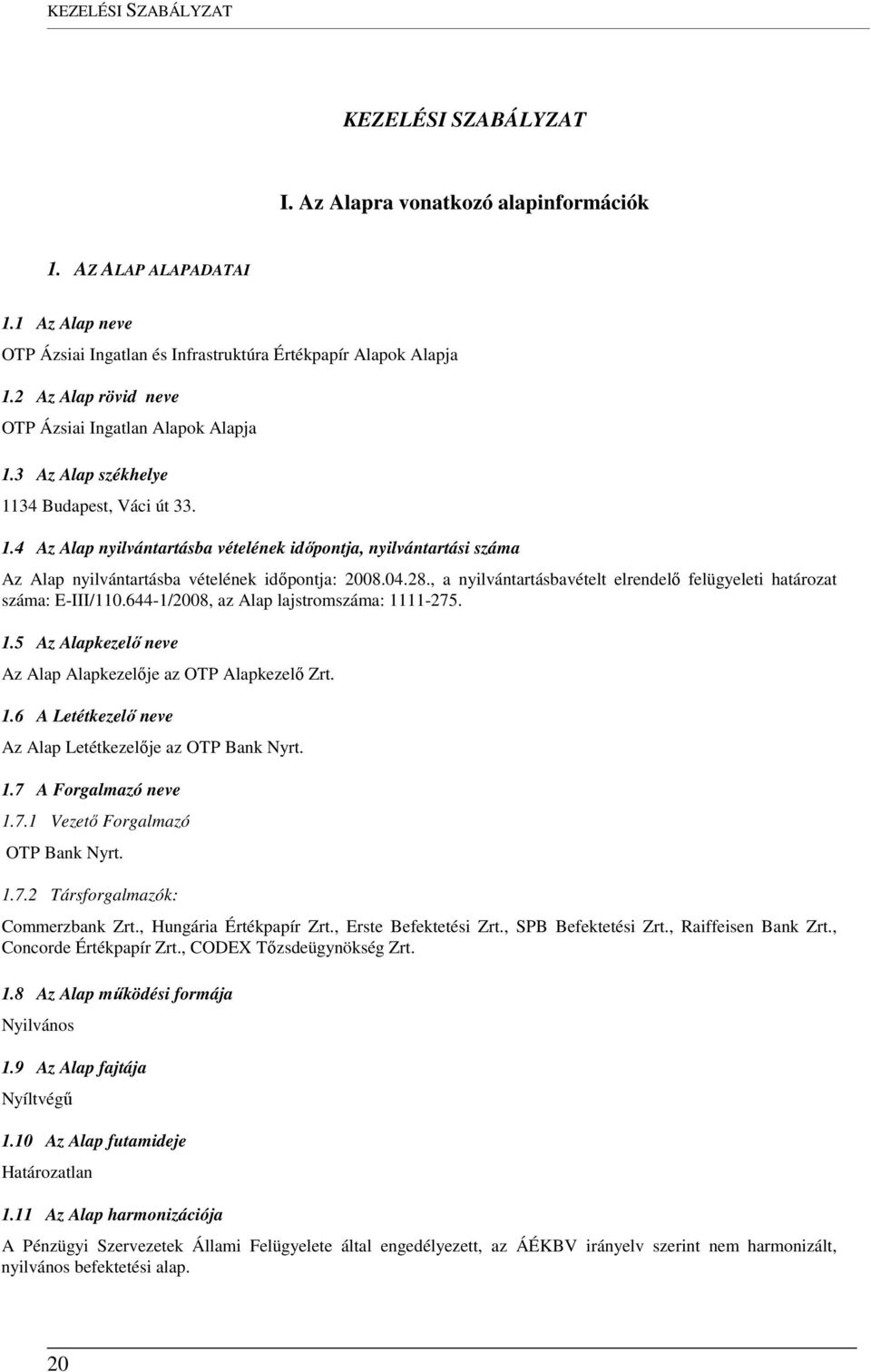 04.28., a nyilvántartásbavételt elrendelő felügyeleti határozat száma: E-III/110.644-1/2008, az Alap lajstromszáma: 1111-275. 1.5 Az Alapkezelő neve Az Alap Alapkezelője az OTP Alapkezelő Zrt. 1.6 A Letétkezelő neve Az Alap Letétkezelője az OTP Bank Nyrt.