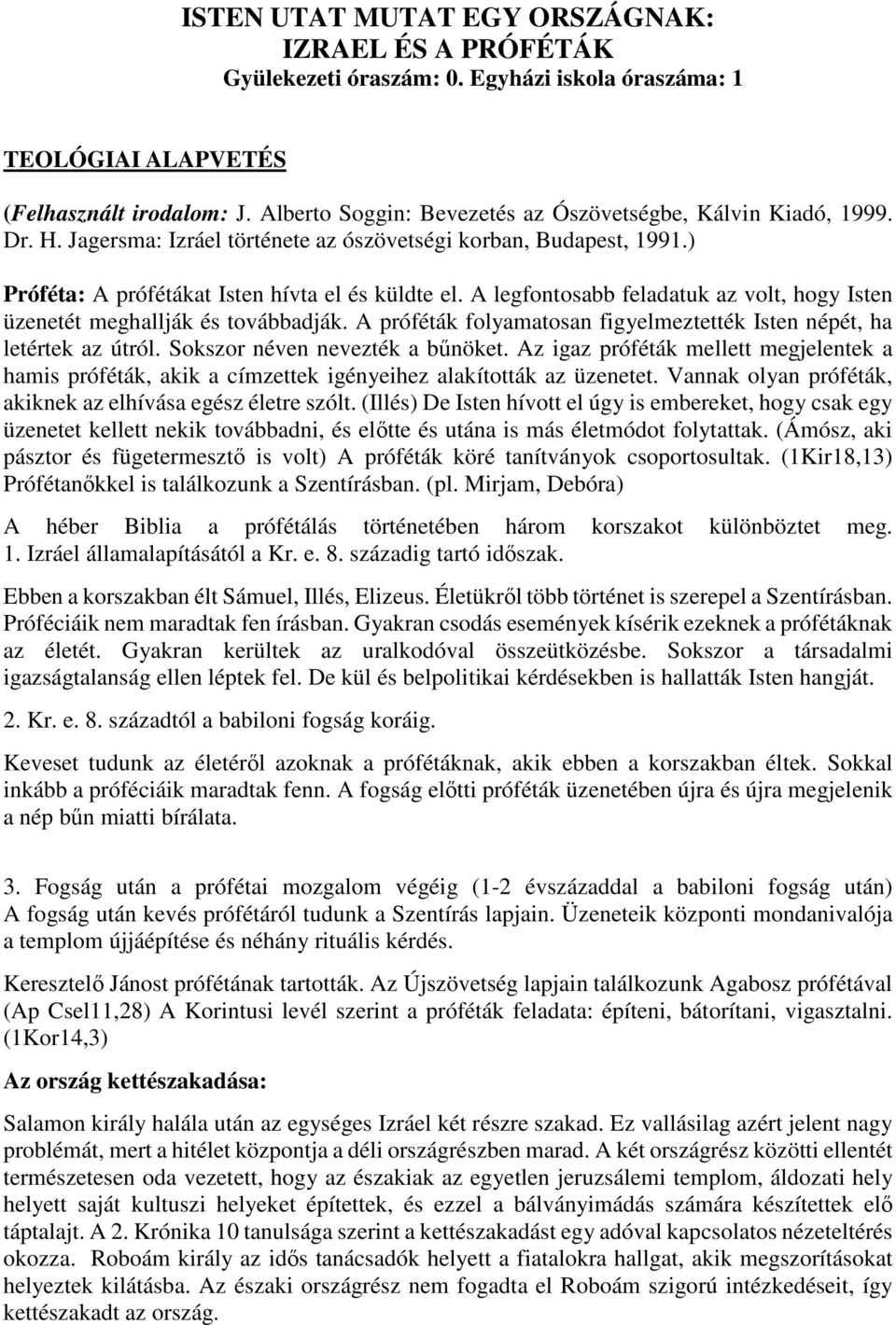 A legfontosabb feladatuk az volt, hogy Isten üzenetét meghallják és továbbadják. A próféták folyamatosan figyelmeztették Isten népét, ha letértek az útról. Sokszor néven nevezték a bűnöket.