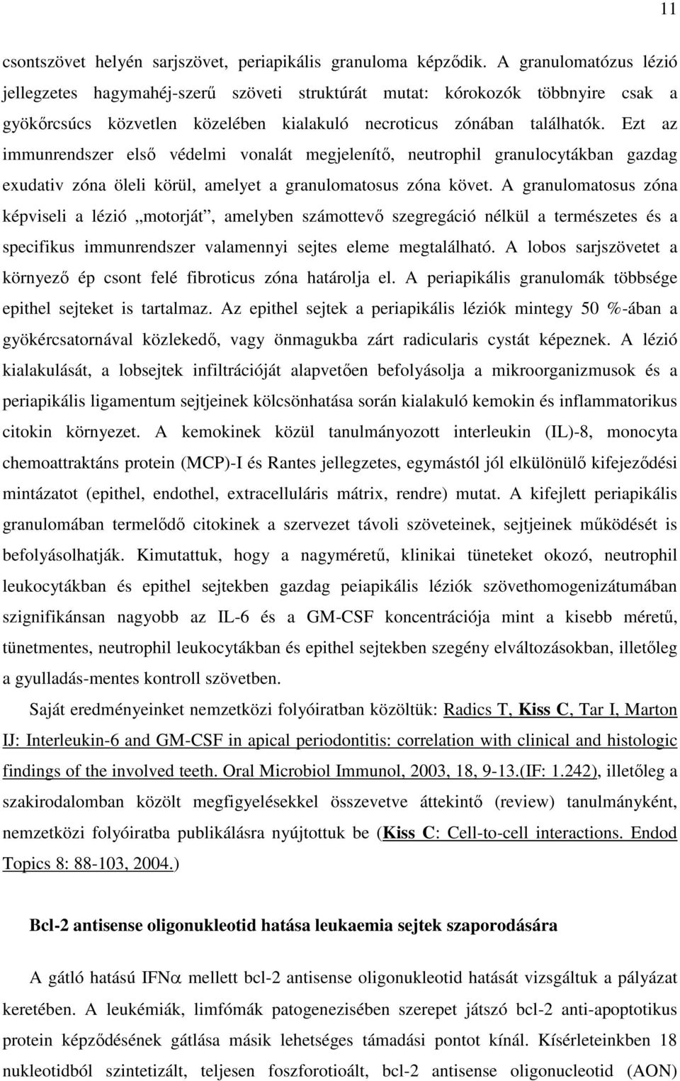 Ezt az immunrendszer első védelmi vonalát megjelenítő, neutrophil granulocytákban gazdag exudativ zóna öleli körül, amelyet a granulomatosus zóna követ.